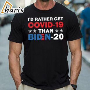 Id Rather Get Covid 19 Than Biden 20 T Shirt 1 Shirt