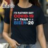 Id Rather Get Covid 19 Than Biden 20 T Shirt 2 Shirt