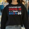 Id Rather Get Covid 19 Than Biden 20 T Shirt 3 Sweatshirt