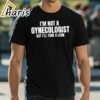 Im Not A Gynecologist But Ill Take A Look T shirt 1 shirt