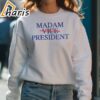 Madam Vice President Harris For President T shirt 5 sweatshirt
