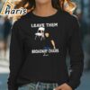 Morgan Wallen Broadway Girls Shirt Leave Them T shirt 4 long sleeve t shirt