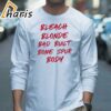 Official Bleach Blonde Bad Built Botched Body Shirt 3 long sleeve shirt