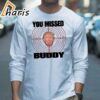 Official Otto You Missed Buddy Trump shirt 3 long sleeve shirt