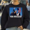 Trump 2024 You Missed Gun Shot Shirt 4 Sweatshirt