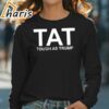 Trump America Tough Tat Tough As Trump Shirt 4 long sleeve t shirt
