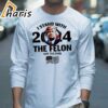 Trump I Stand With The Felon Not The Fool 2024 Usa Flag Shirt 3 long sleeve shirt