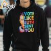 Vote Like Ruth Sent You T shirt 3 hoodie