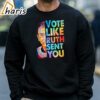 Vote Like Ruth Sent You T shirt 4 sweatshirt