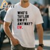 Whos Taylor Swift Anyway EW Taylor Swift T shirts 1 shirt