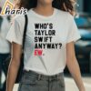 Whos Taylor Swift Anyway EW Taylor Swift T shirts 2 shirt