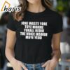 Dont Waste Your Time On Me Shirt 2 shirt