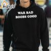 War Bad Boobs Good Shirt 3 hoodie