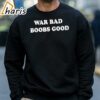 War Bad Boobs Good Shirt 4 sweatshirt