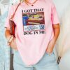 I Got That Dog In Me Shirt Hotdog Shirt Meme Shirts Funny T Shirts Hot Dog Lover Gift 3