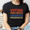 Voting Prevents Unwanted Presidencies Shirt Election shirt Political t shirt 2