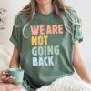 We Are Not Going Back Kamala Harris Shirt Subtle Campaign Shirt Vote Blue Shirt Kamala 2024 Kamala Election Shirt 5 10